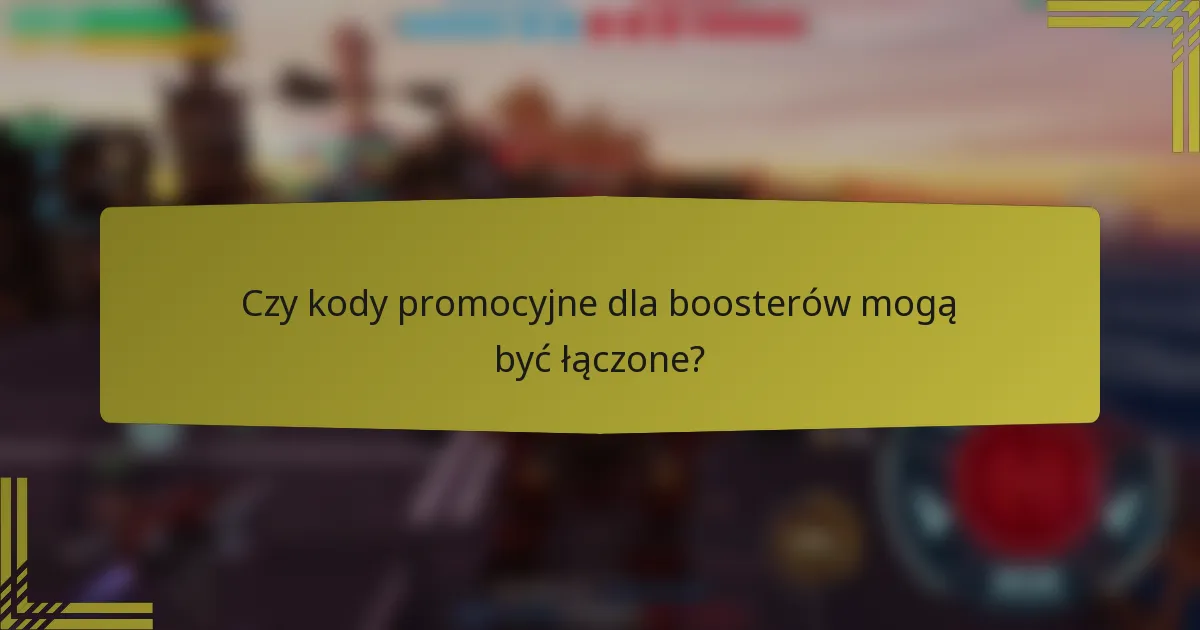 Czy kody promocyjne dla boosterów mogą być łączone?