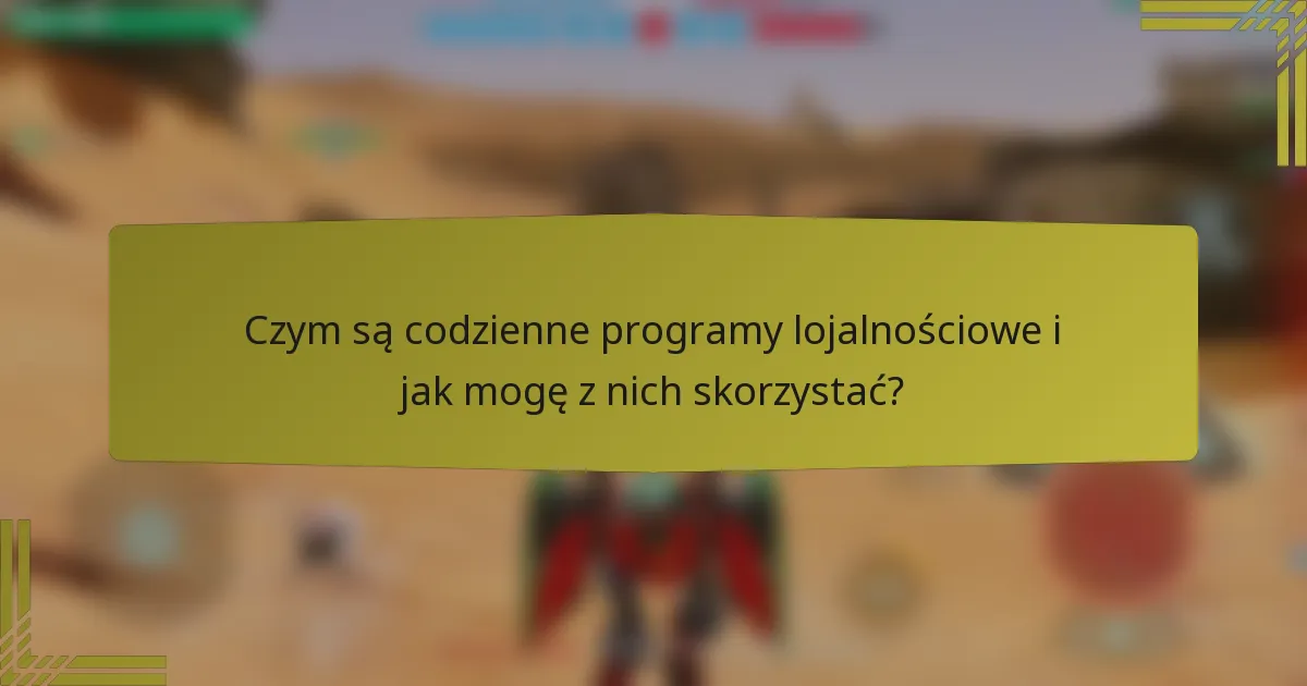 Czym są codzienne programy lojalnościowe i jak mogę z nich skorzystać?