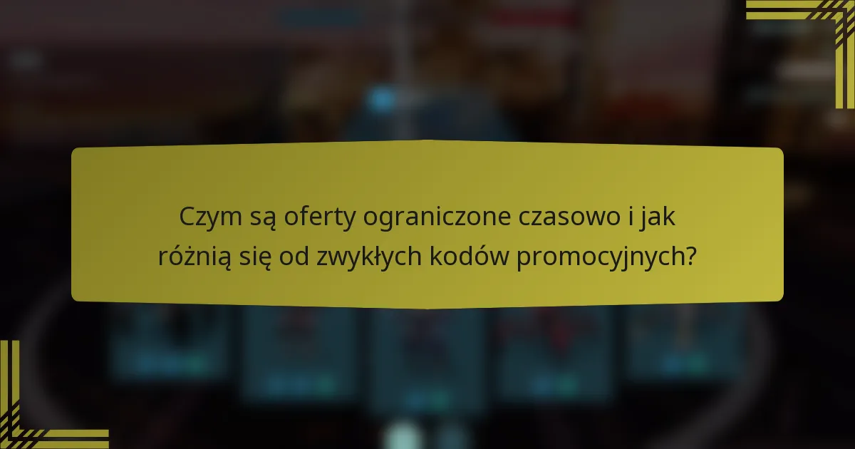 Czym są oferty ograniczone czasowo i jak różnią się od zwykłych kodów promocyjnych?