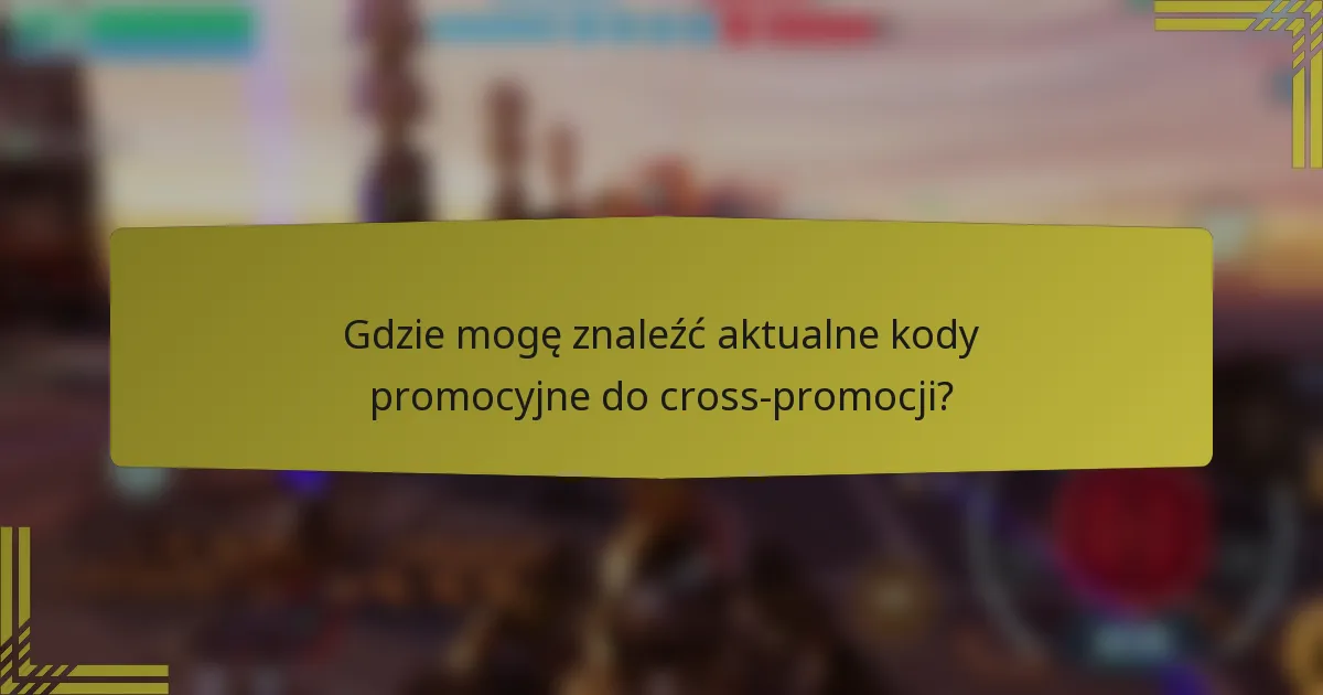Gdzie mogę znaleźć aktualne kody promocyjne do cross-promocji?