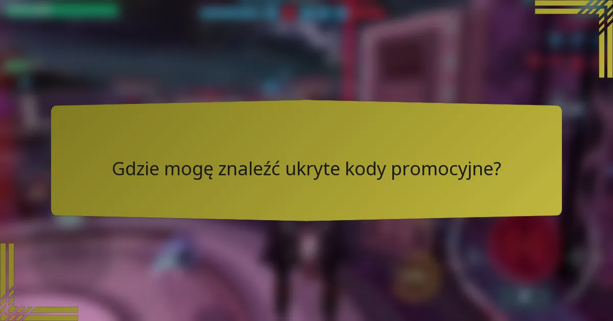 Gdzie mogę znaleźć ukryte kody promocyjne?