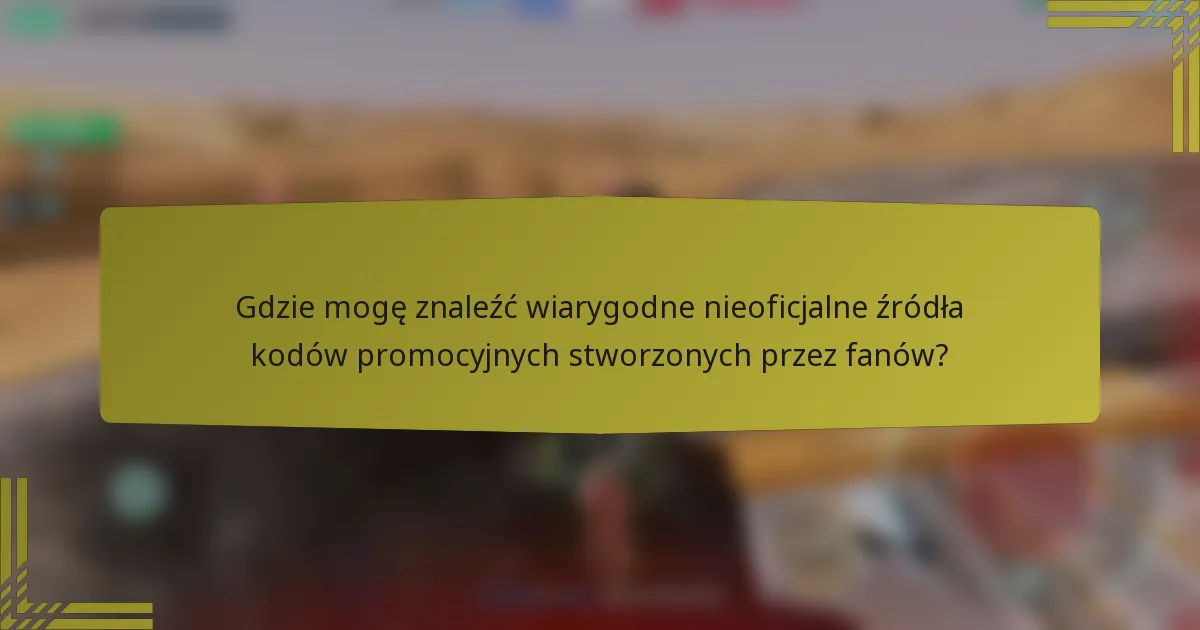 Gdzie mogę znaleźć wiarygodne nieoficjalne źródła kodów promocyjnych stworzonych przez fanów?