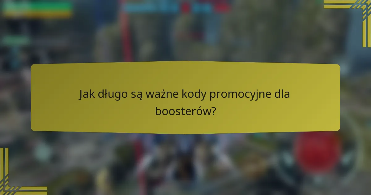 Jak długo są ważne kody promocyjne dla boosterów?