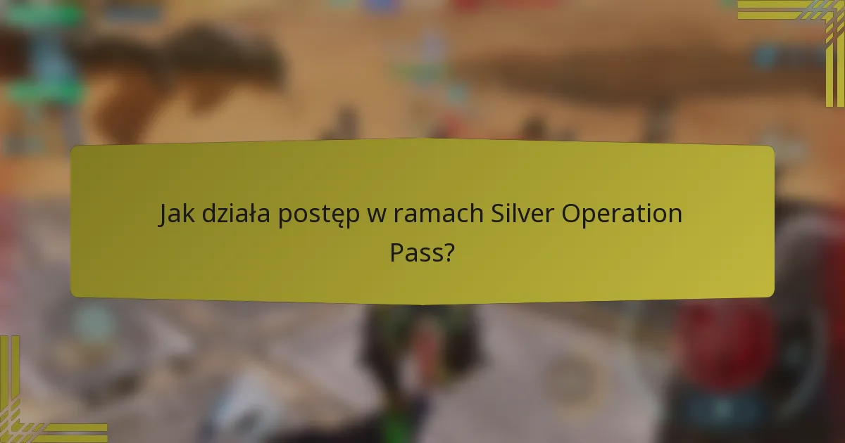 Jak działa postęp w ramach Silver Operation Pass?