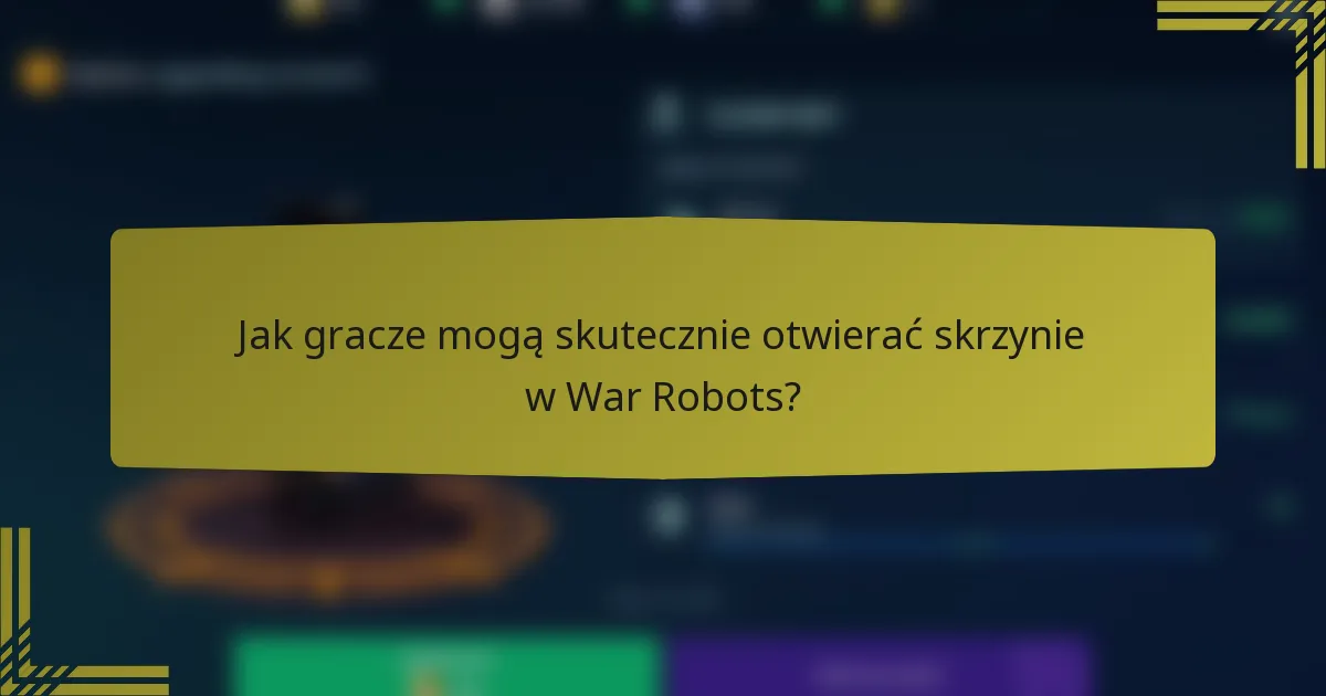 Jak gracze mogą skutecznie otwierać skrzynie w War Robots?