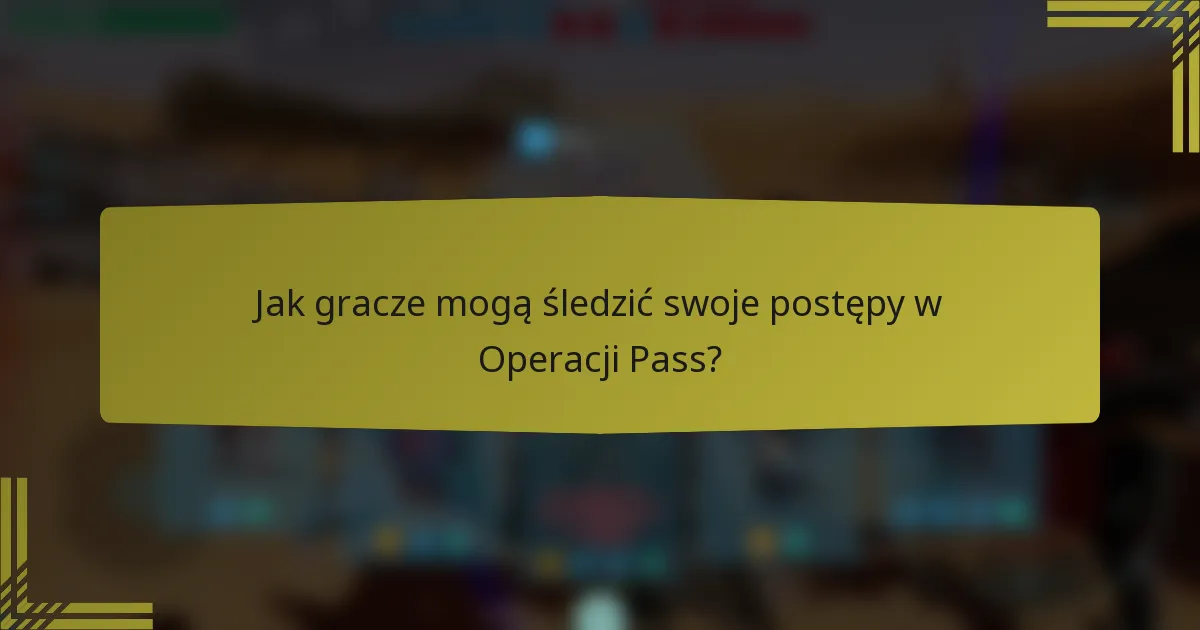 Jak gracze mogą śledzić swoje postępy w Operacji Pass?