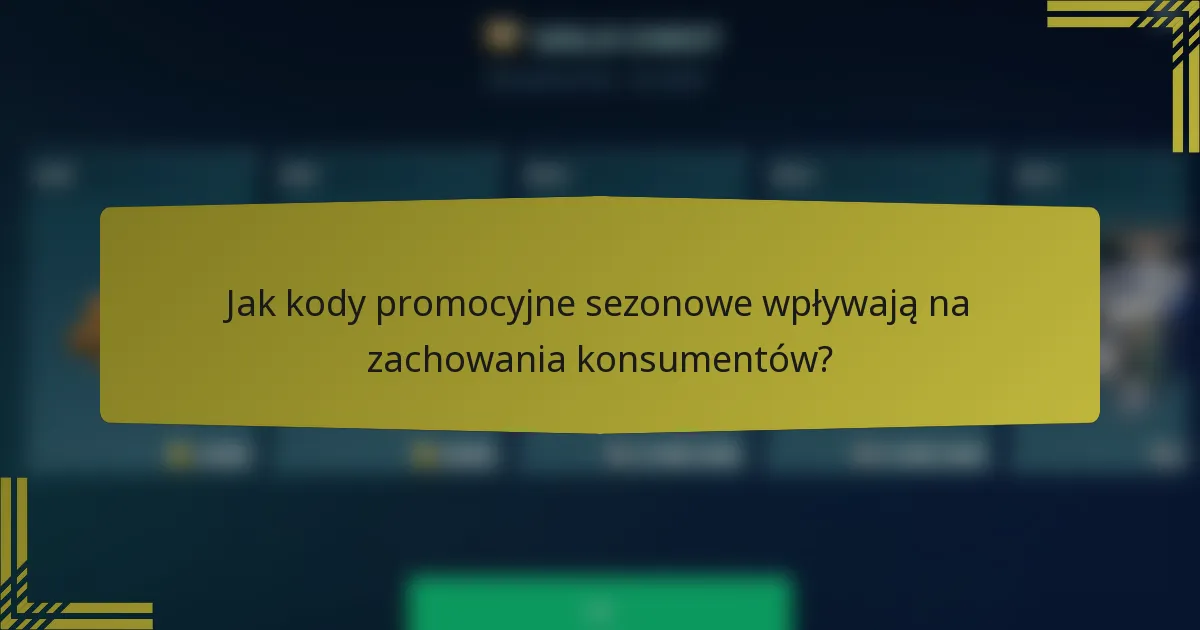 Jak kody promocyjne sezonowe wpływają na zachowania konsumentów?