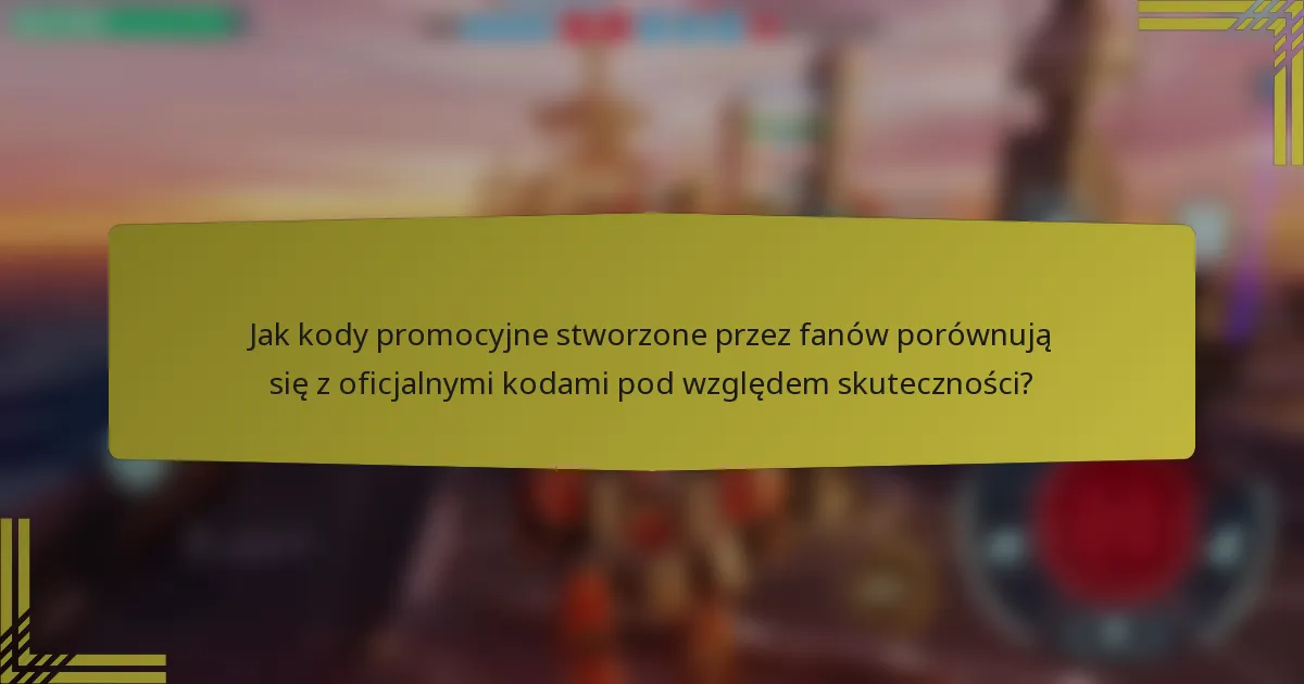 Jak kody promocyjne stworzone przez fanów porównują się z oficjalnymi kodami pod względem skuteczności?