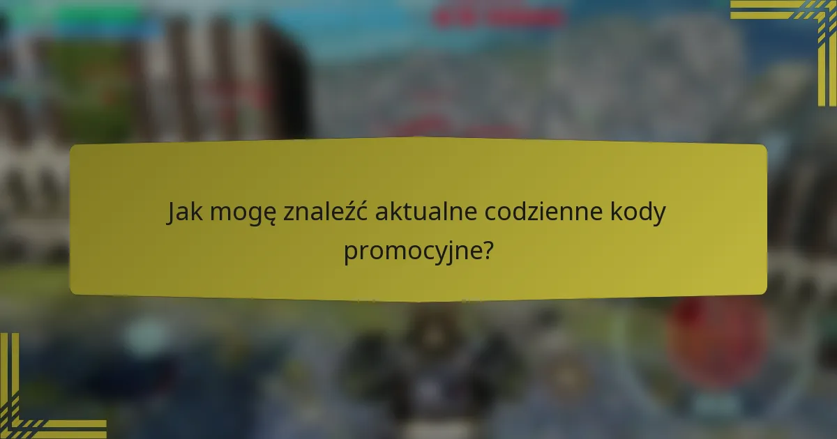 Jak mogę znaleźć aktualne codzienne kody promocyjne?