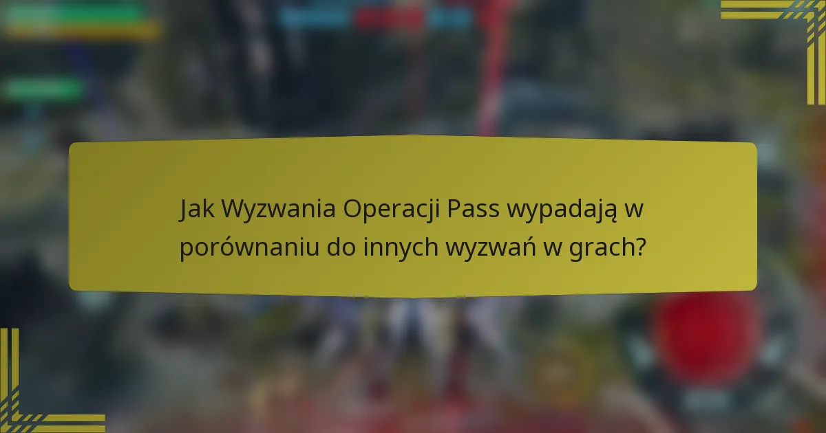 Jak Wyzwania Operacji Pass wypadają w porównaniu do innych wyzwań w grach?