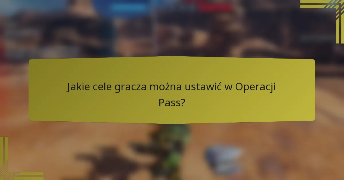 Jakie cele gracza można ustawić w Operacji Pass?