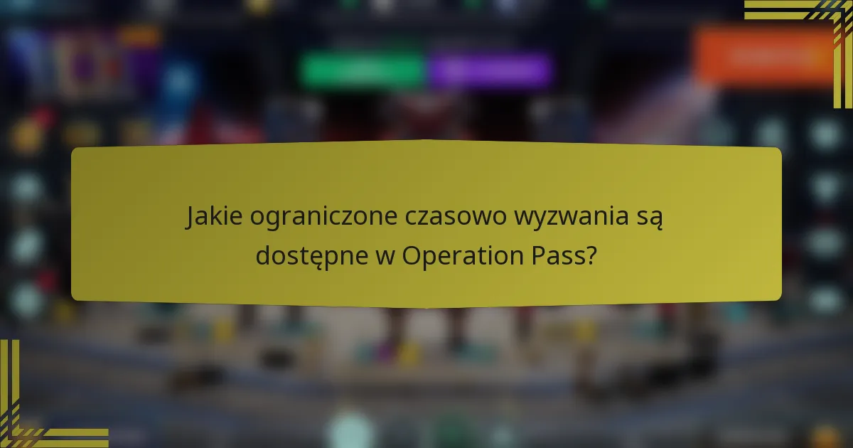 Jakie ograniczone czasowo wyzwania są dostępne w Operation Pass?