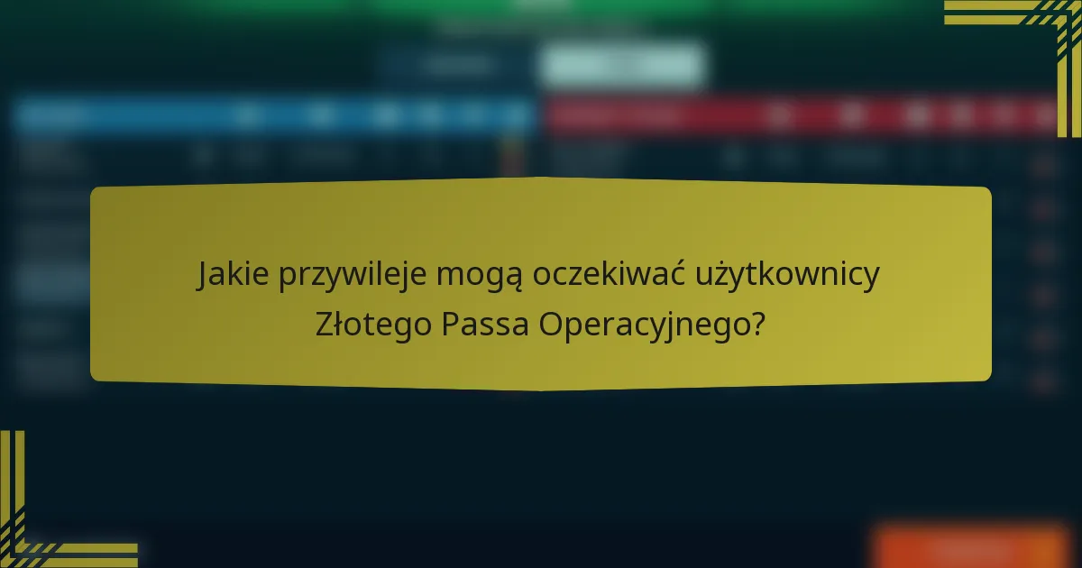 Jakie przywileje mogą oczekiwać użytkownicy Złotego Passa Operacyjnego?
