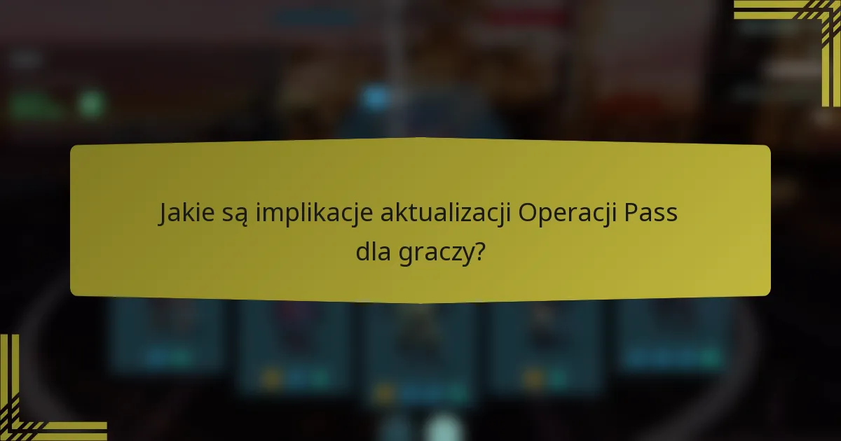 Jakie są implikacje aktualizacji Operacji Pass dla graczy?