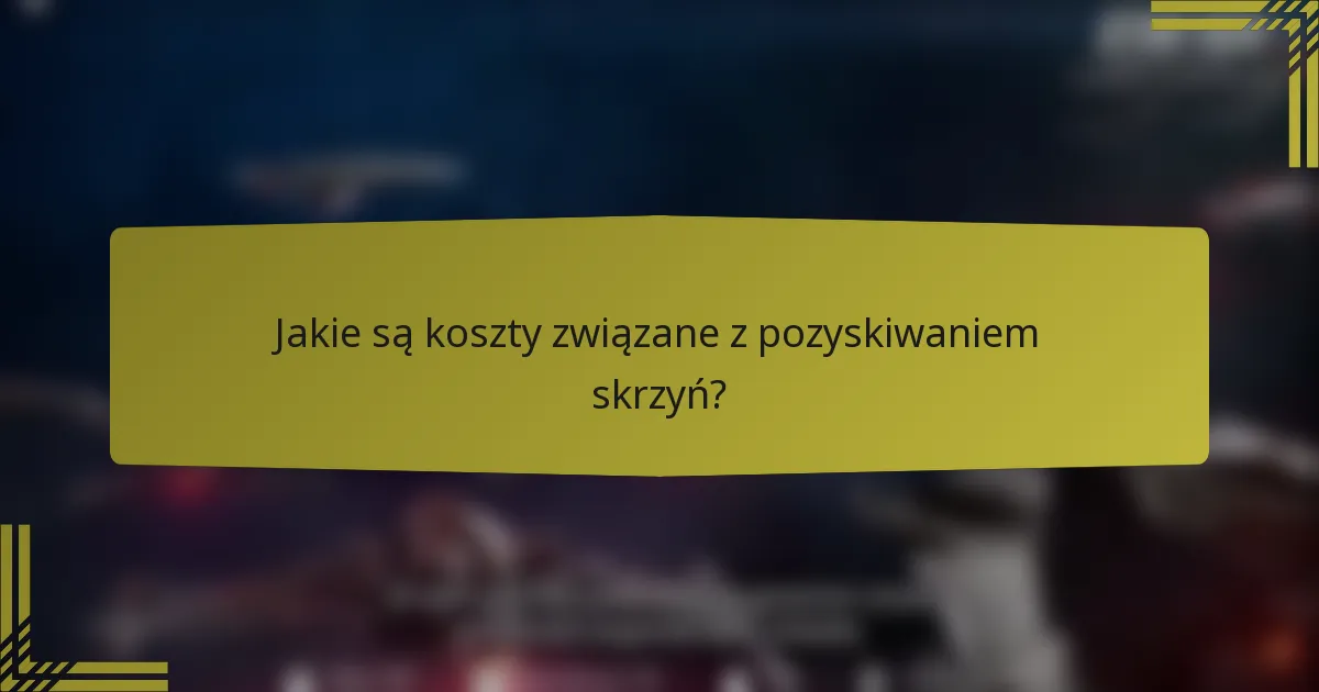 Jakie są koszty związane z pozyskiwaniem skrzyń?