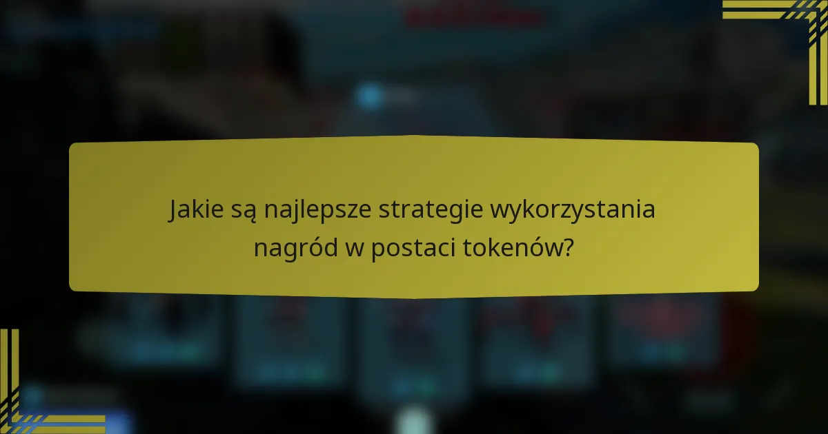 Jakie są najlepsze strategie wykorzystania nagród w postaci tokenów?