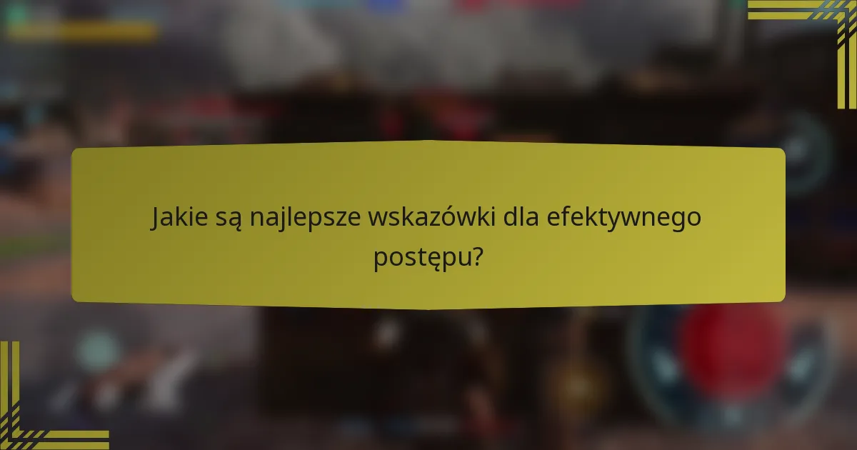 Jakie są najlepsze wskazówki dla efektywnego postępu?