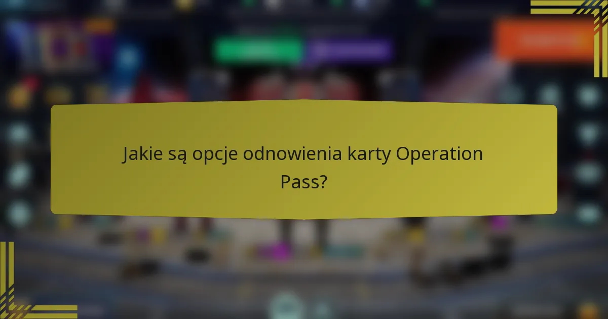 Jakie są opcje odnowienia karty Operation Pass?