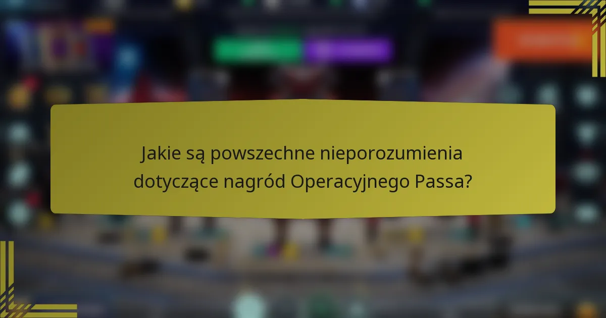 Jakie są powszechne nieporozumienia dotyczące nagród Operacyjnego Passa?