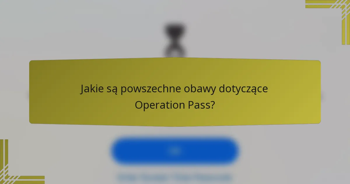 Jakie są powszechne obawy dotyczące Operation Pass?