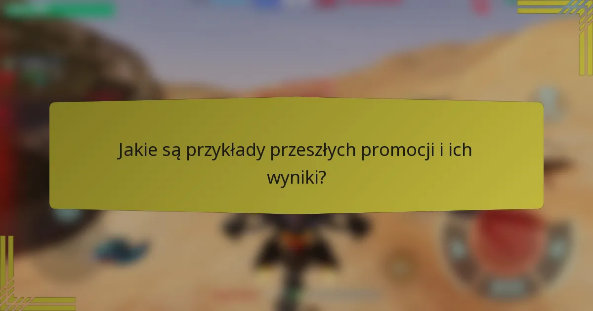 Jakie są przykłady przeszłych promocji i ich wyniki?