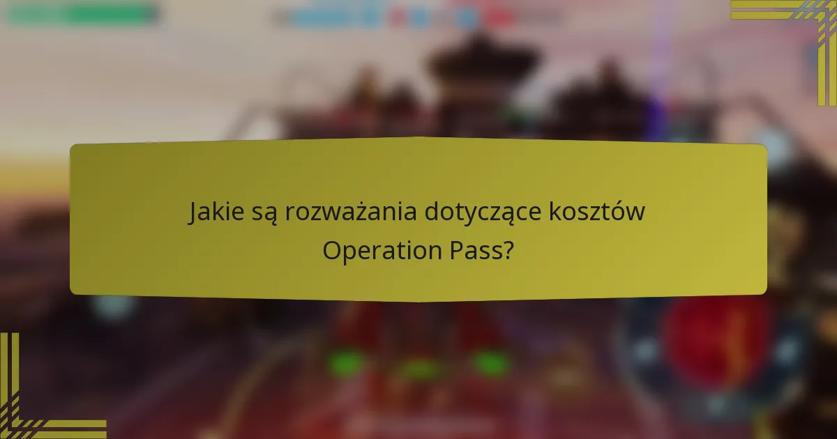 Jakie są rozważania dotyczące kosztów Operation Pass?