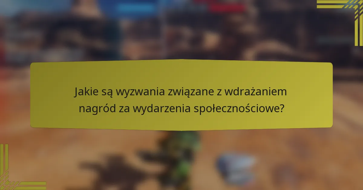 Jakie są wyzwania związane z wdrażaniem nagród za wydarzenia społecznościowe?