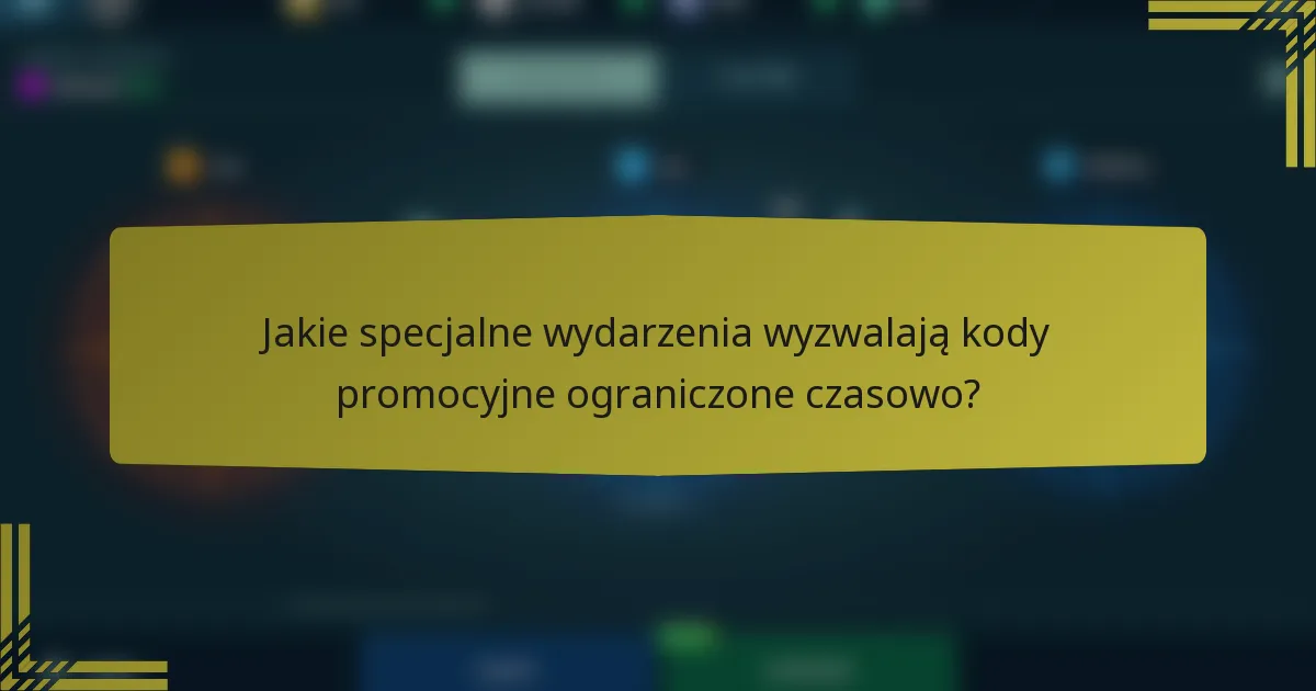 Jakie specjalne wydarzenia wyzwalają kody promocyjne ograniczone czasowo?