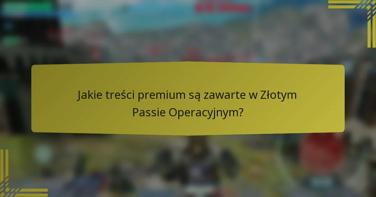 Jakie treści premium są zawarte w Złotym Passie Operacyjnym?
