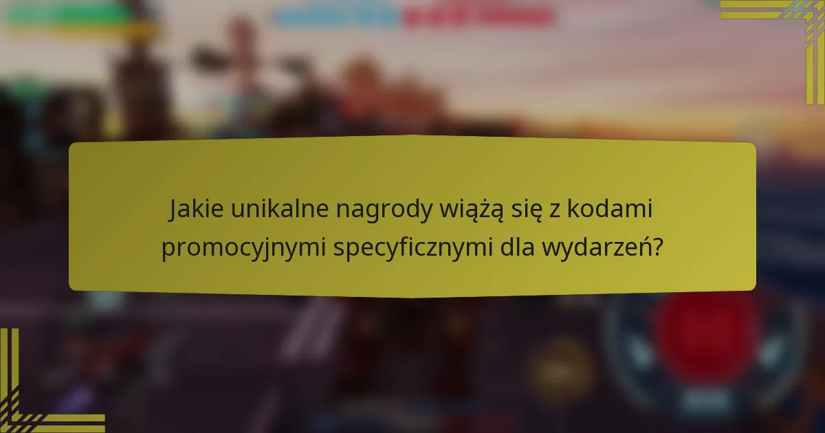 Jakie unikalne nagrody wiążą się z kodami promocyjnymi specyficznymi dla wydarzeń?