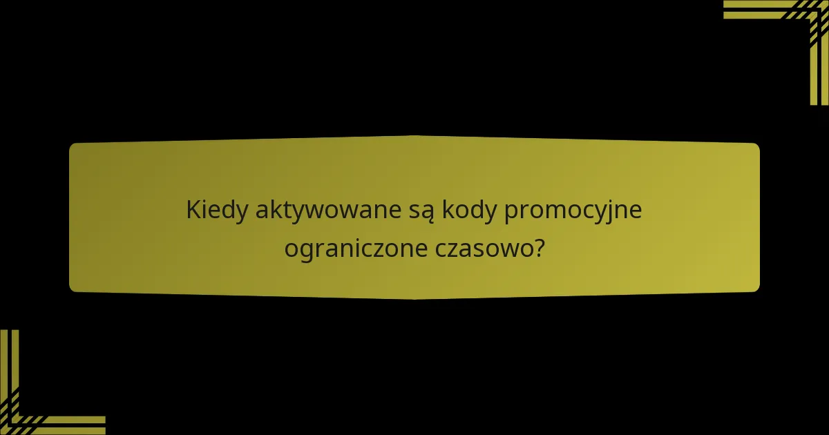 Kiedy aktywowane są kody promocyjne ograniczone czasowo?