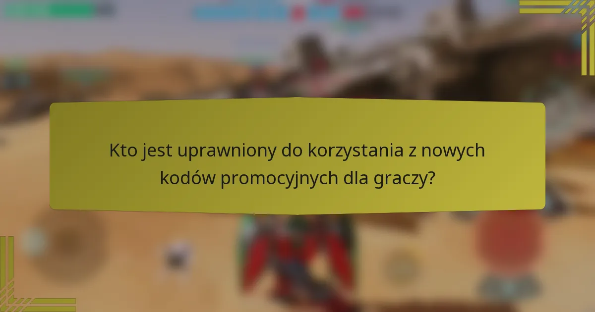 Kto jest uprawniony do korzystania z nowych kodów promocyjnych dla graczy?